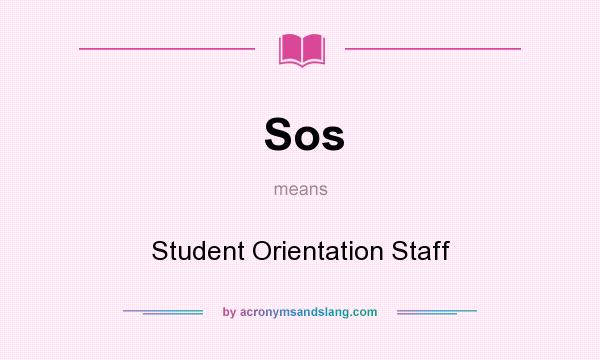 What does Sos mean? It stands for Student Orientation Staff