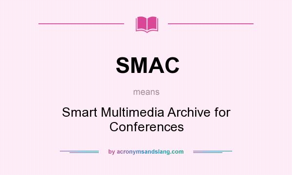 What does SMAC mean? It stands for Smart Multimedia Archive for Conferences