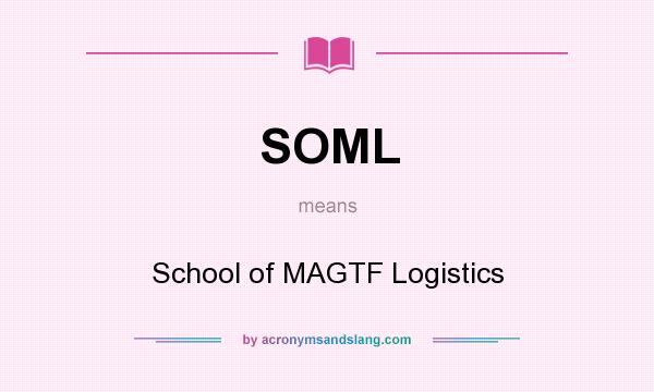 What does SOML mean? It stands for School of MAGTF Logistics