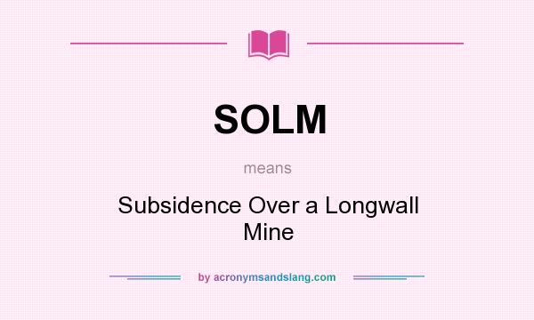 What does SOLM mean? It stands for Subsidence Over a Longwall Mine