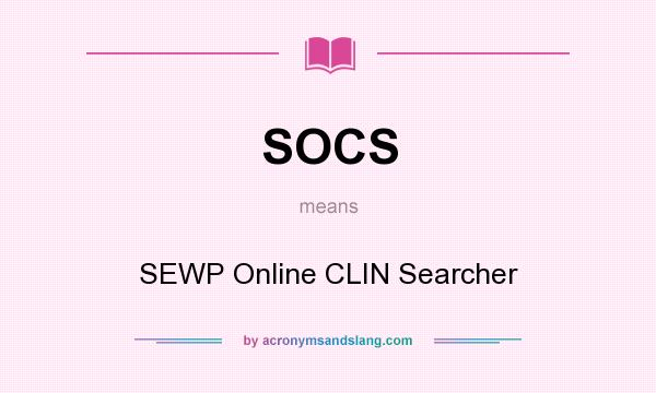 What does SOCS mean? It stands for SEWP Online CLIN Searcher
