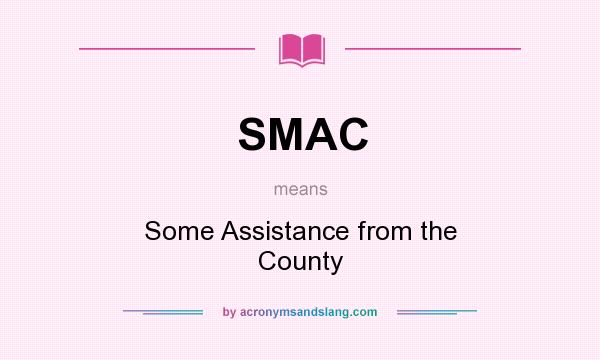 What does SMAC mean? It stands for Some Assistance from the County