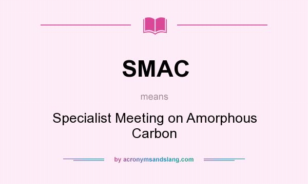 What does SMAC mean? It stands for Specialist Meeting on Amorphous Carbon