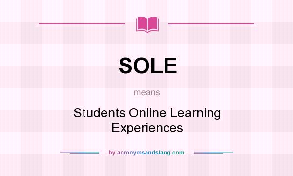 What does SOLE mean? It stands for Students Online Learning Experiences