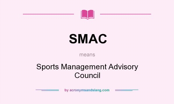 What does SMAC mean? It stands for Sports Management Advisory Council