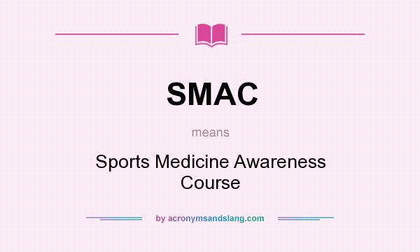 What does SMAC mean? It stands for Sports Medicine Awareness Course