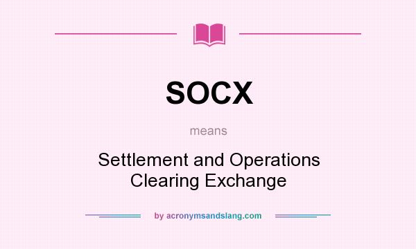 What does SOCX mean? It stands for Settlement and Operations Clearing Exchange