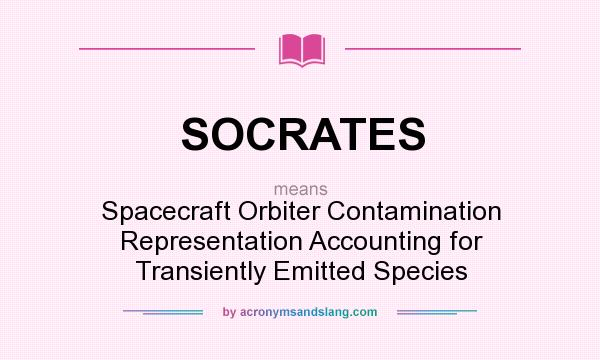 What does SOCRATES mean? It stands for Spacecraft Orbiter Contamination Representation Accounting for Transiently Emitted Species