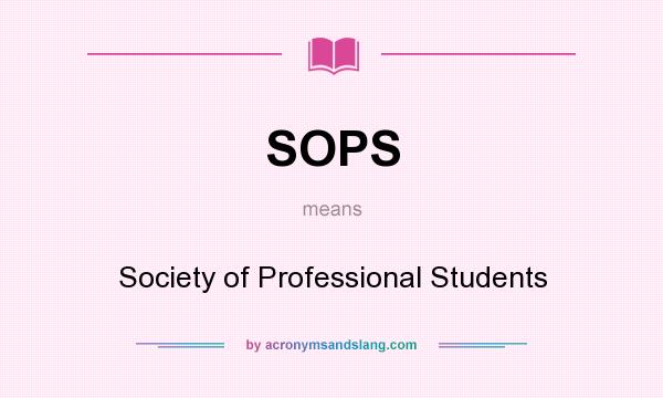 What does SOPS mean? It stands for Society of Professional Students