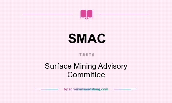 What does SMAC mean? It stands for Surface Mining Advisory Committee