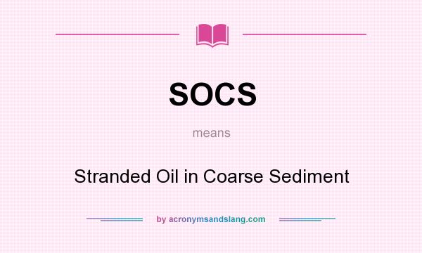 What does SOCS mean? It stands for Stranded Oil in Coarse Sediment