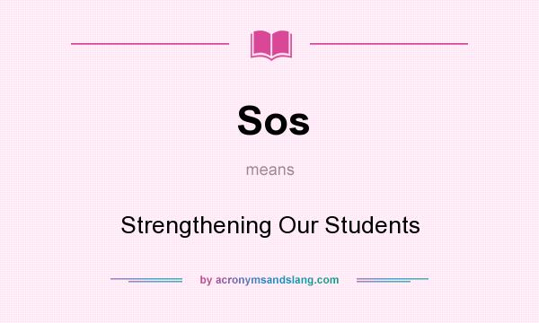 What does Sos mean? It stands for Strengthening Our Students