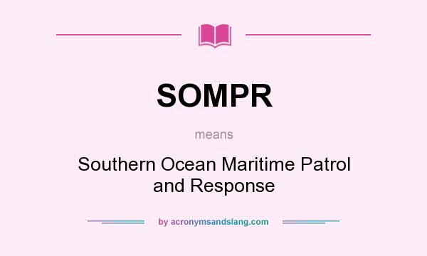 What does SOMPR mean? It stands for Southern Ocean Maritime Patrol and Response