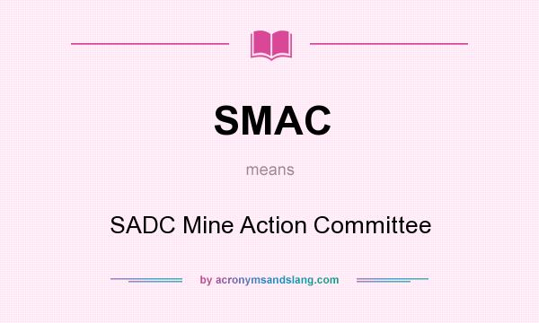 What does SMAC mean? It stands for SADC Mine Action Committee