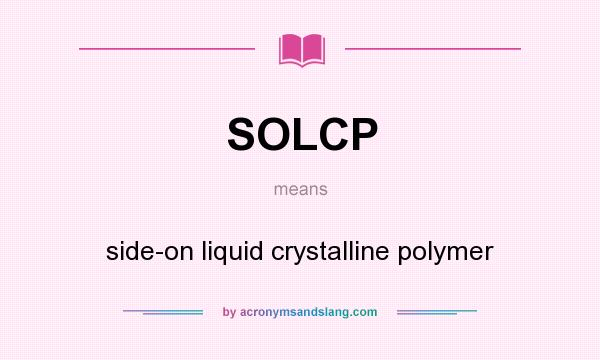 What does SOLCP mean? It stands for side-on liquid crystalline polymer