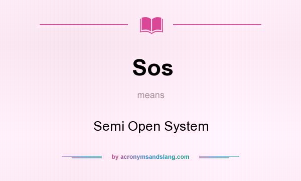 What does Sos mean? It stands for Semi Open System