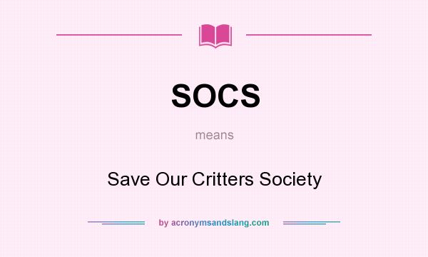 What does SOCS mean? It stands for Save Our Critters Society