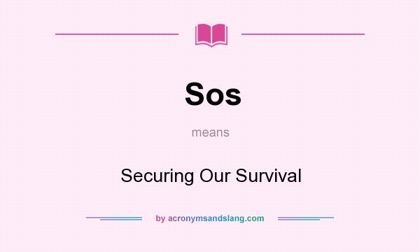 What does Sos mean? It stands for Securing Our Survival