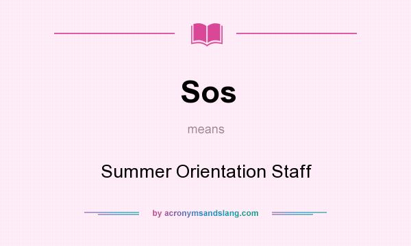 What does Sos mean? It stands for Summer Orientation Staff