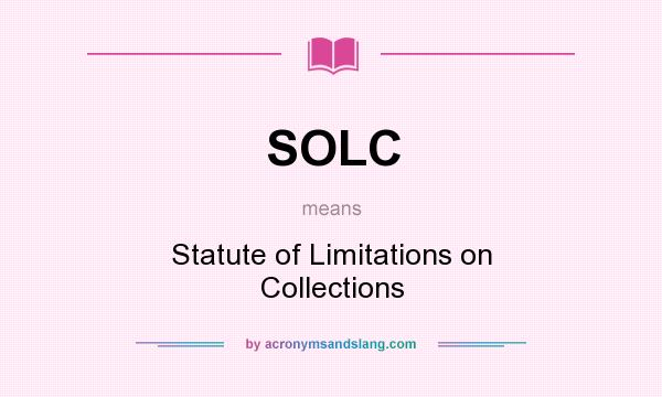 What does SOLC mean? It stands for Statute of Limitations on Collections