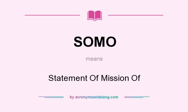 What does SOMO mean? It stands for Statement Of Mission Of
