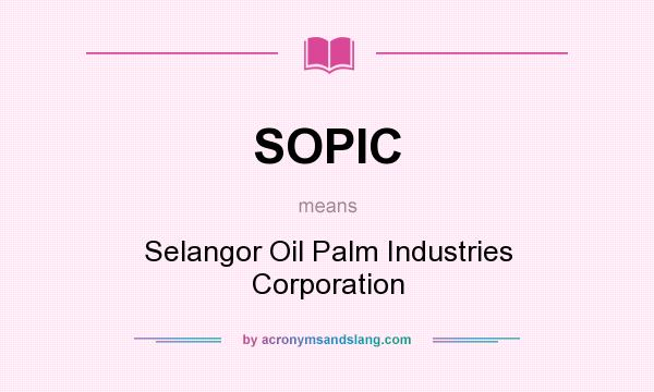 What does SOPIC mean? It stands for Selangor Oil Palm Industries Corporation