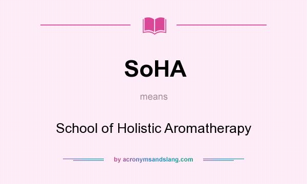 What does SoHA mean? It stands for School of Holistic Aromatherapy