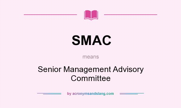 What does SMAC mean? It stands for Senior Management Advisory Committee