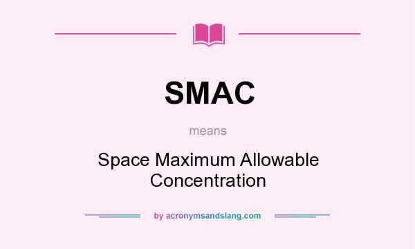 What does SMAC mean? It stands for Space Maximum Allowable Concentration