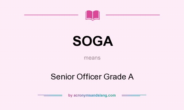 What does SOGA mean? It stands for Senior Officer Grade A