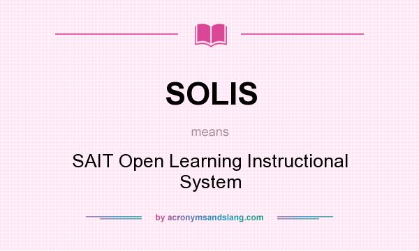 What does SOLIS mean? It stands for SAIT Open Learning Instructional System
