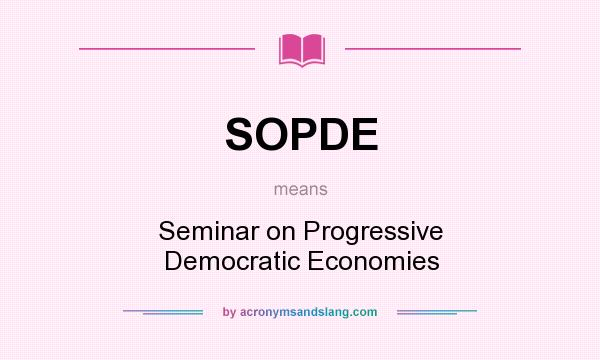 What does SOPDE mean? It stands for Seminar on Progressive Democratic Economies