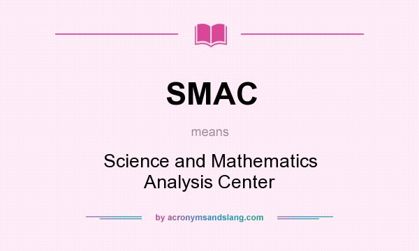 What does SMAC mean? It stands for Science and Mathematics Analysis Center