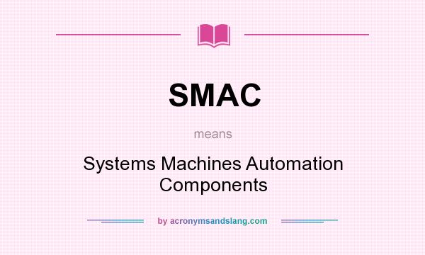 What does SMAC mean? It stands for Systems Machines Automation Components