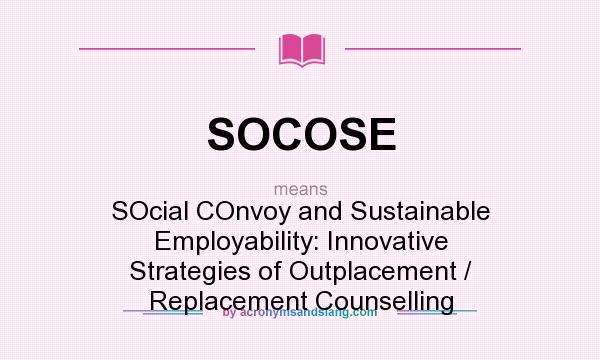What does SOCOSE mean? It stands for SOcial COnvoy and Sustainable Employability: Innovative Strategies of Outplacement / Replacement Counselling