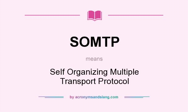 What does SOMTP mean? It stands for Self Organizing Multiple Transport Protocol