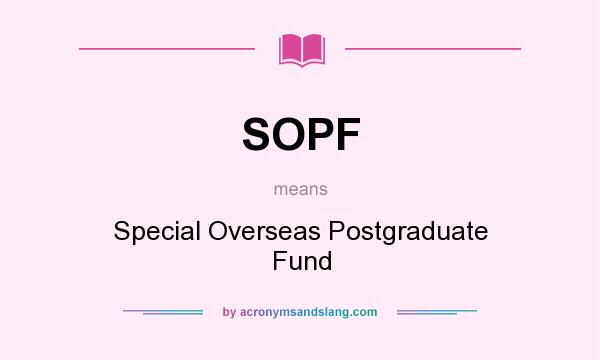 What does SOPF mean? It stands for Special Overseas Postgraduate Fund