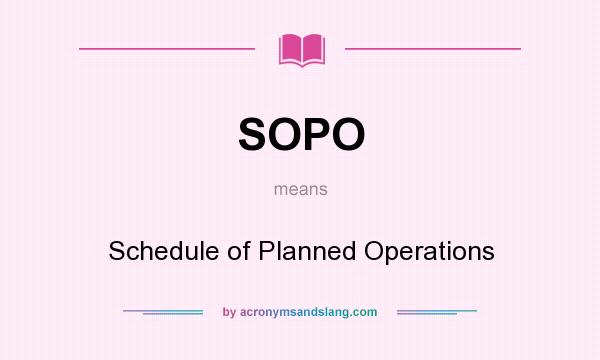 What does SOPO mean? It stands for Schedule of Planned Operations