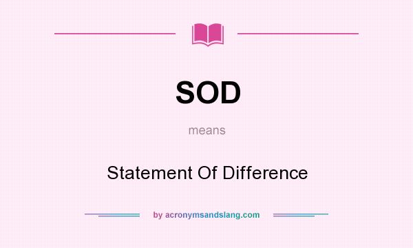 What does SOD mean? It stands for Statement Of Difference
