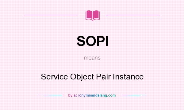 What does SOPI mean? It stands for Service Object Pair Instance