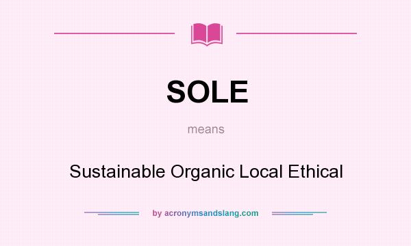 What does SOLE mean? It stands for Sustainable Organic Local Ethical