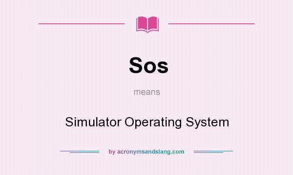 What does Sos mean? It stands for Simulator Operating System