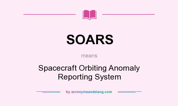 What does SOARS mean? It stands for Spacecraft Orbiting Anomaly Reporting System