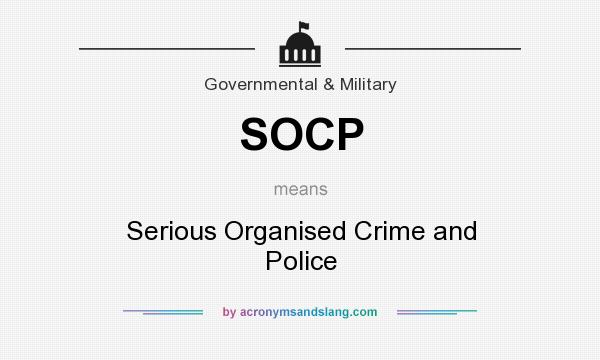 What does SOCP mean? It stands for Serious Organised Crime and Police