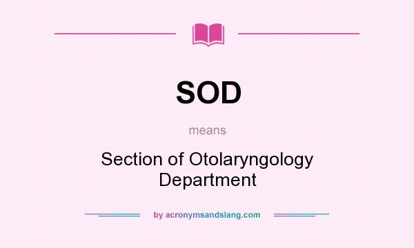 What does SOD mean? It stands for Section of Otolaryngology Department