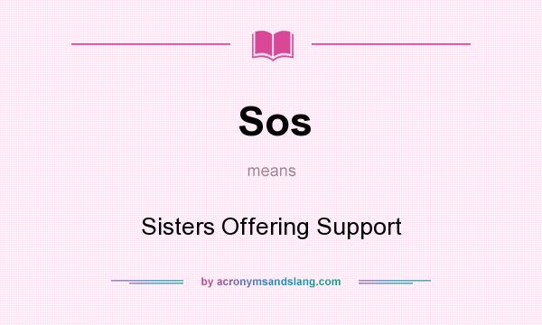 What does Sos mean? It stands for Sisters Offering Support