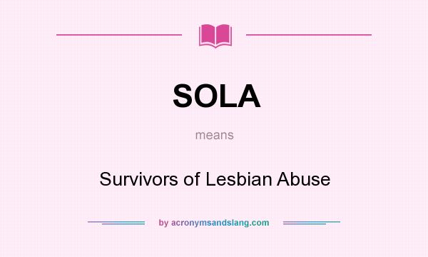 What does SOLA mean? It stands for Survivors of Lesbian Abuse