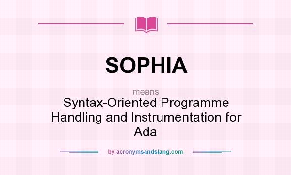 What does SOPHIA mean? It stands for Syntax-Oriented Programme Handling and Instrumentation for Ada