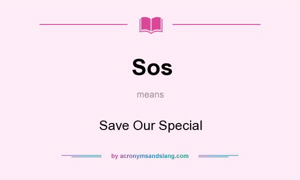 What does Sos mean? It stands for Save Our Special
