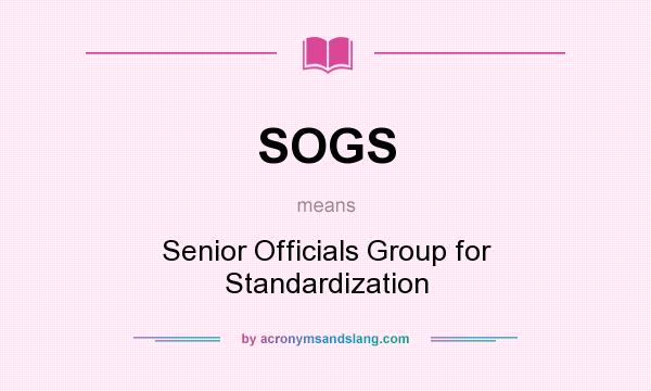 What does SOGS mean? It stands for Senior Officials Group for Standardization